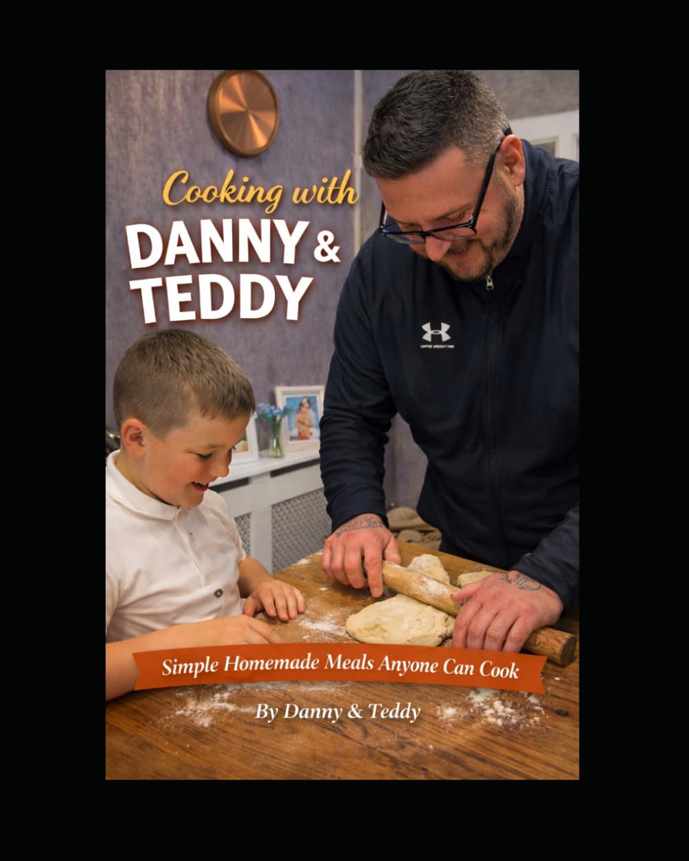 Cooking with Danny & Teddy: Simple Homemade Meals Anyone Can Cook
