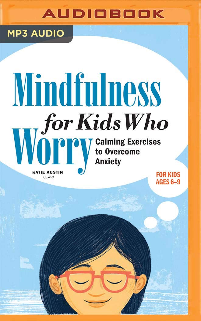 Mindfulness for Kids Who Worry: Calming Exercises to Overcome Anxiety Austin, Katie and Miles, Robin
