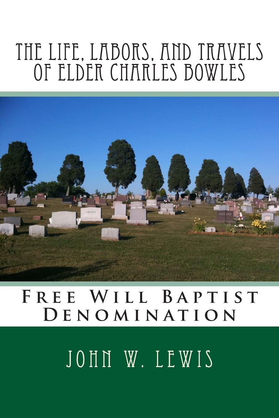The Life, Labors, and Travels of Elder Charles Bowles: Free Will Baptist Denomination (History of Free Will Baptist)