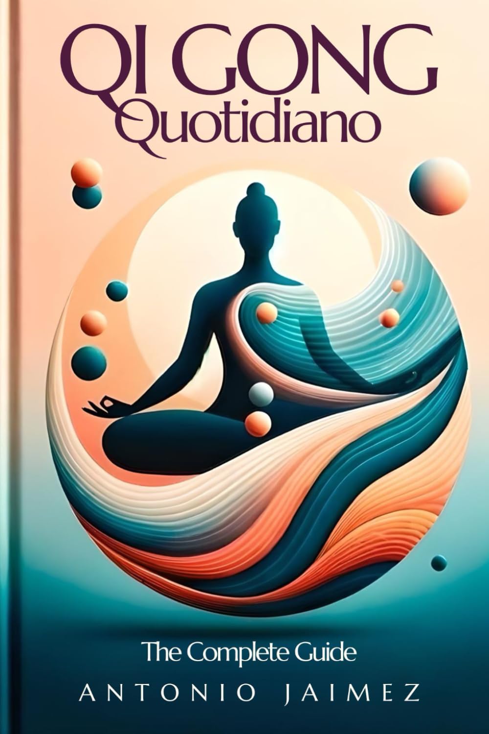 Qi Gong Quotidiano, the Complete Guide: Energy and Balance through Movement (quigong, qigong tapping, qi gong healing, tai chi books,)