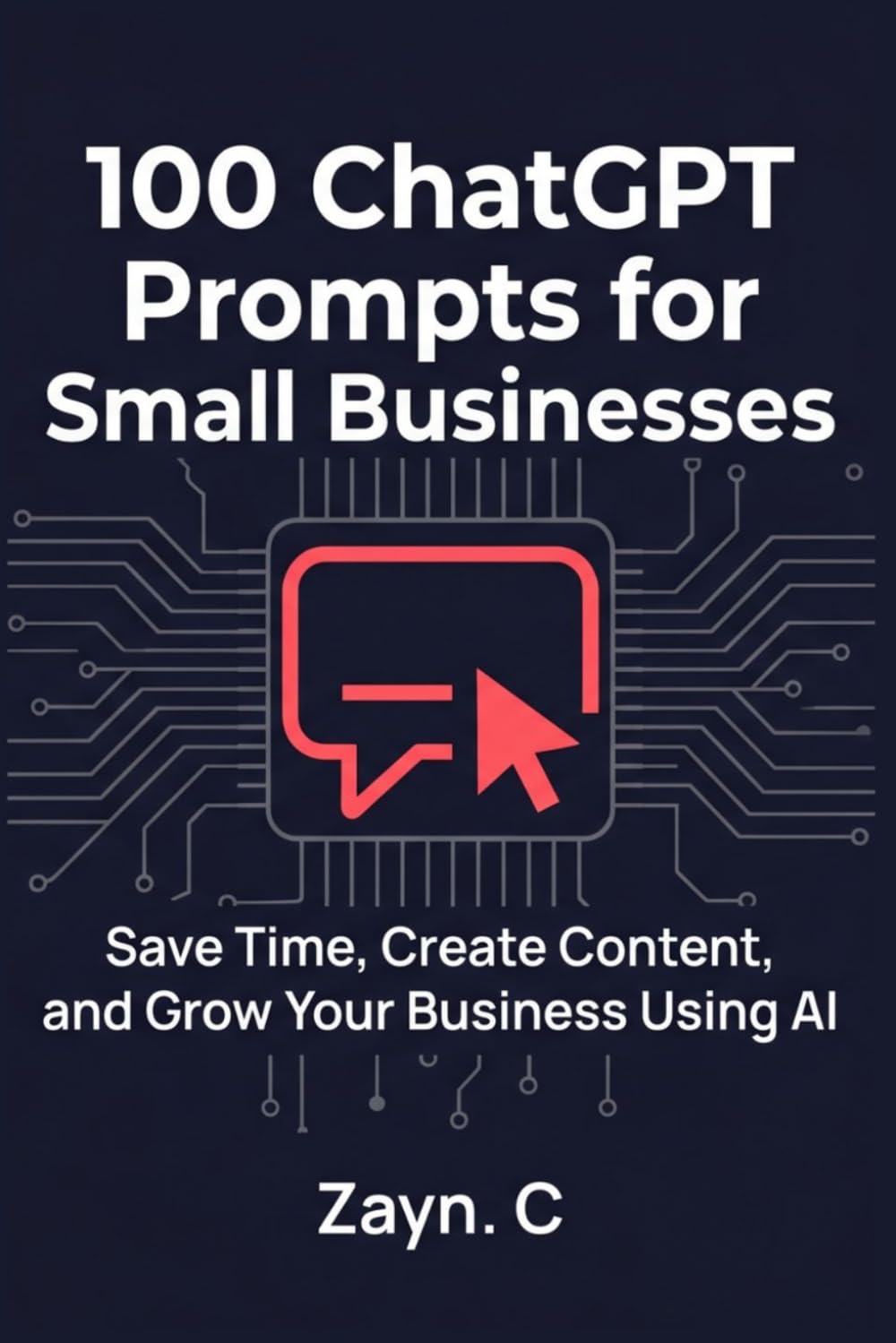 100 ChatGPT Prompts for Small Business: Ready-to-Use AI Prompts for Marketing, Sales, Content, and Growth — No Tech Skills Required