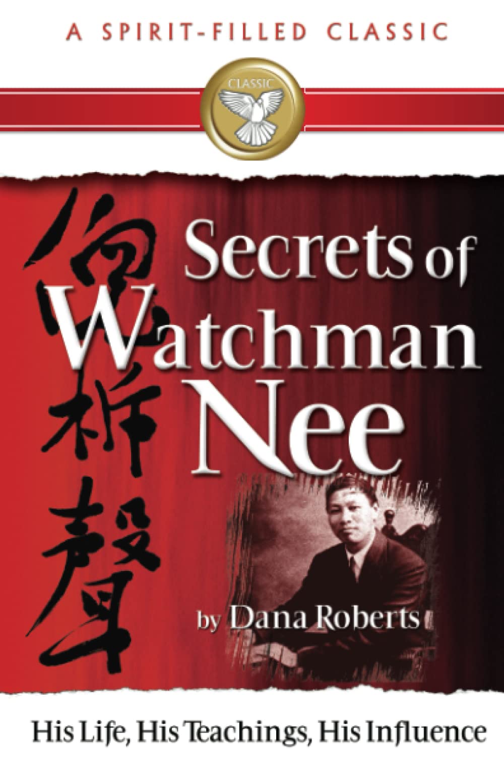 Secrets of Watchman Nee: His Life, His Teachings, His Influence (A Spirit-filled Classic)