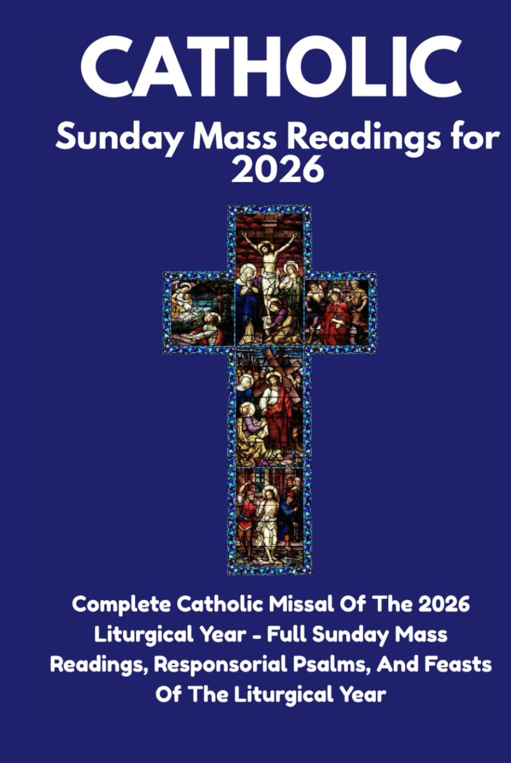 Catholic Sunday Mass Readings for 2026: Complete Catholic Missal OfThe 2026 Liturgical Year - Full Sunday Mass Readings, Responsorial Psalms, And Feasts Of The Liturgical Year