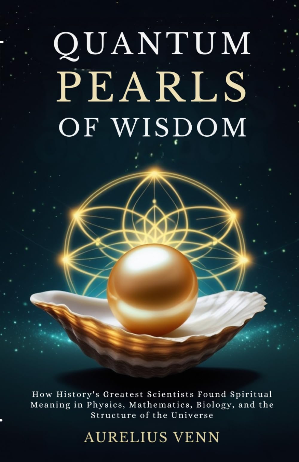Quantum Pearls of Wisdom: How History's Greatest Scientists Found Spiritual Meaning in Physics, Mathematics, Biology, and the Structure of the Universe