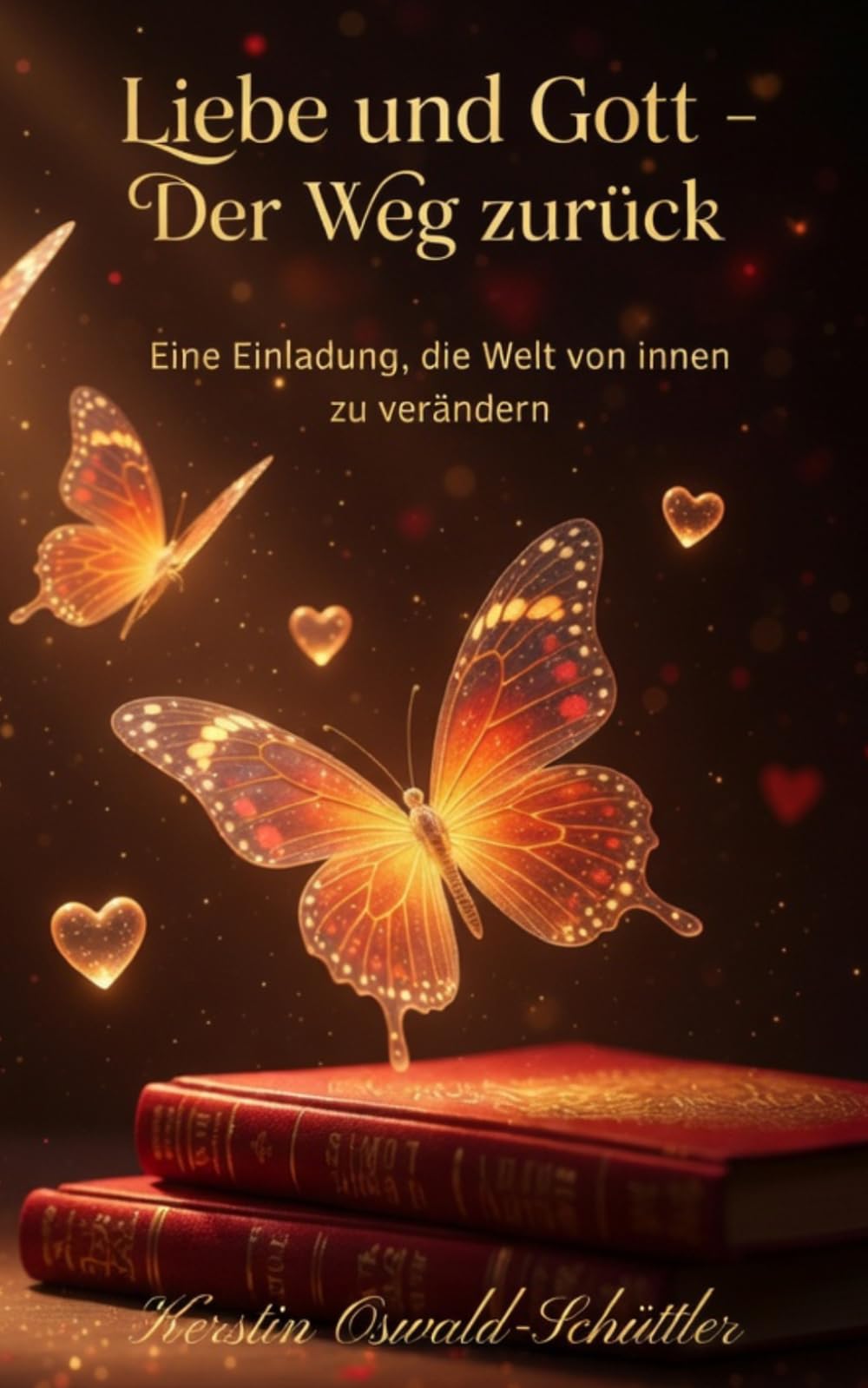 Liebe und Gott – der Weg zurück: Eine Einladung, die Welt von innen zu verändern