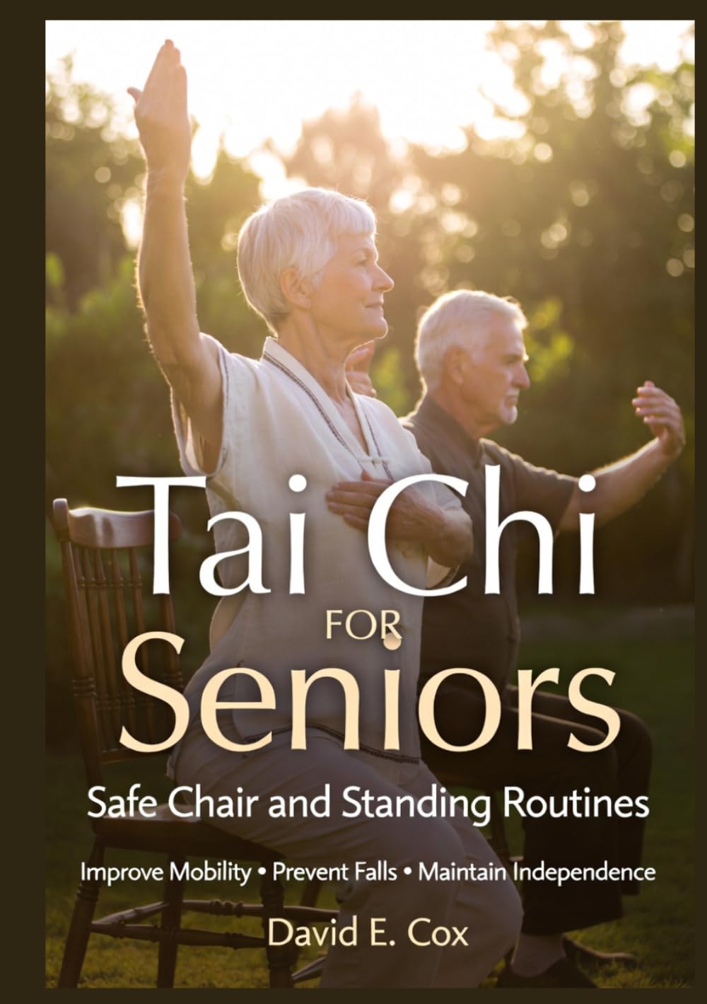 Tai Chi for Seniors: Safe chair and standing routines to improve mobility, prevent falls, and maintain independence ("Tai Chi Wellness Series" by David E. Cox)