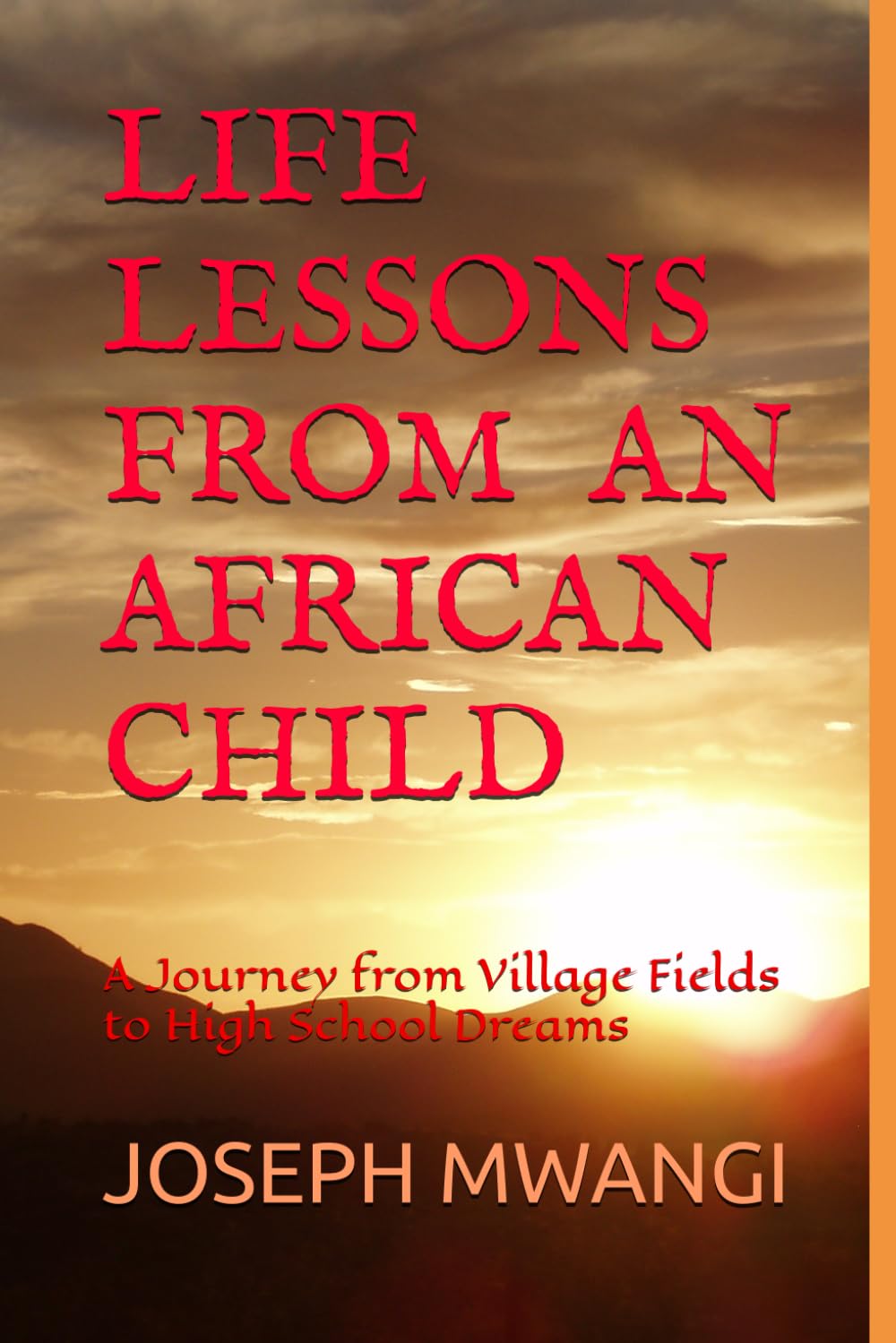 LIFE LESSONS FROM AN AFRICAN CHILD: A Journey from Village Fields to High School Dreams