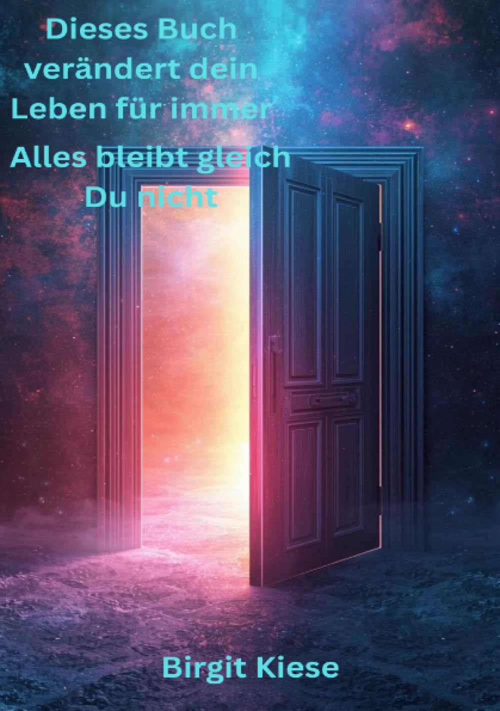 Dieses Buch verändert dein Leben für immer - Alles bleibt gleich. Du nicht: Wenn du aufhörst, gegen dich zu leben
