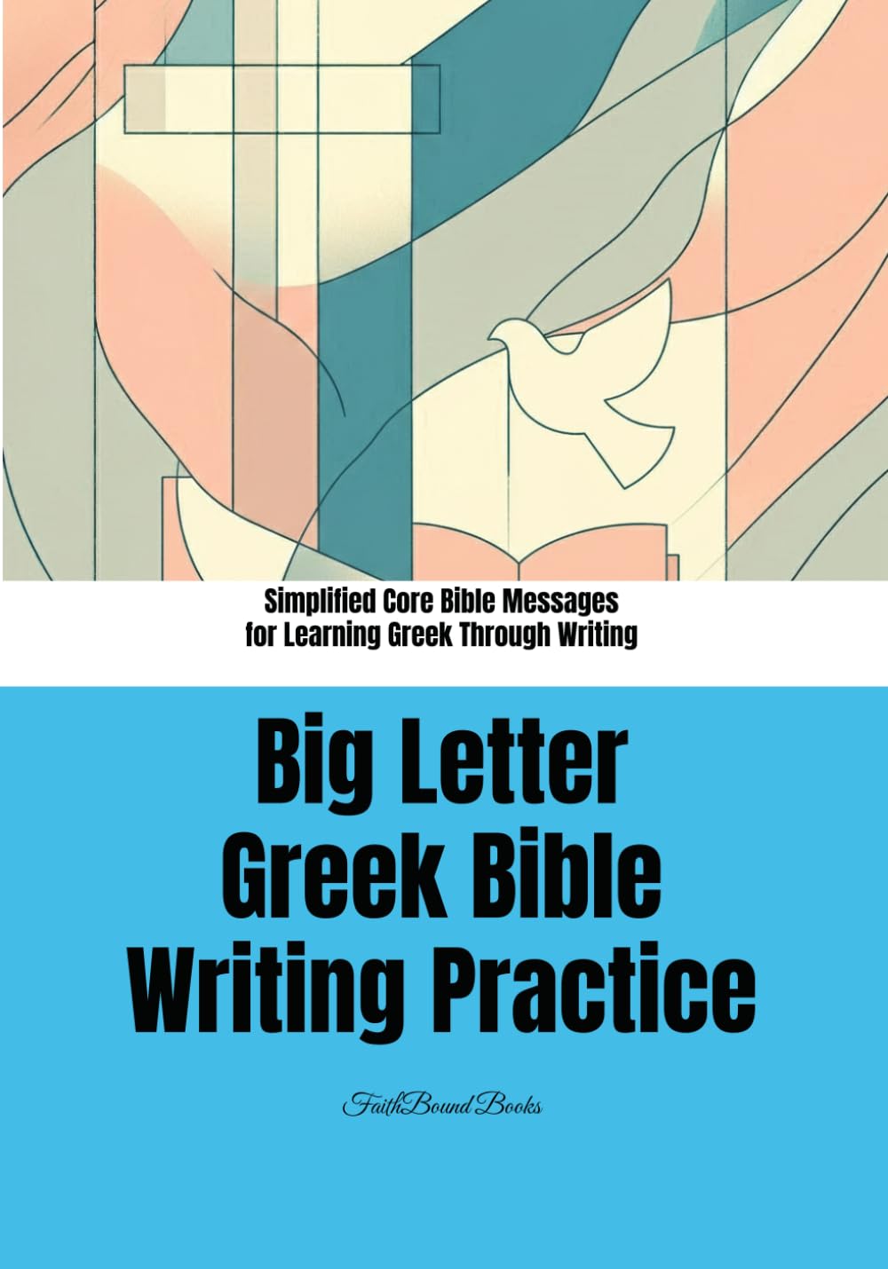 Big Letter Greek Bible Writing Practice: Simplified Core Bible Messages for Learning Greek Through Writing: Short Bible Sentences in Large Print for ... Hebrew & Koine Greek through the Bible)