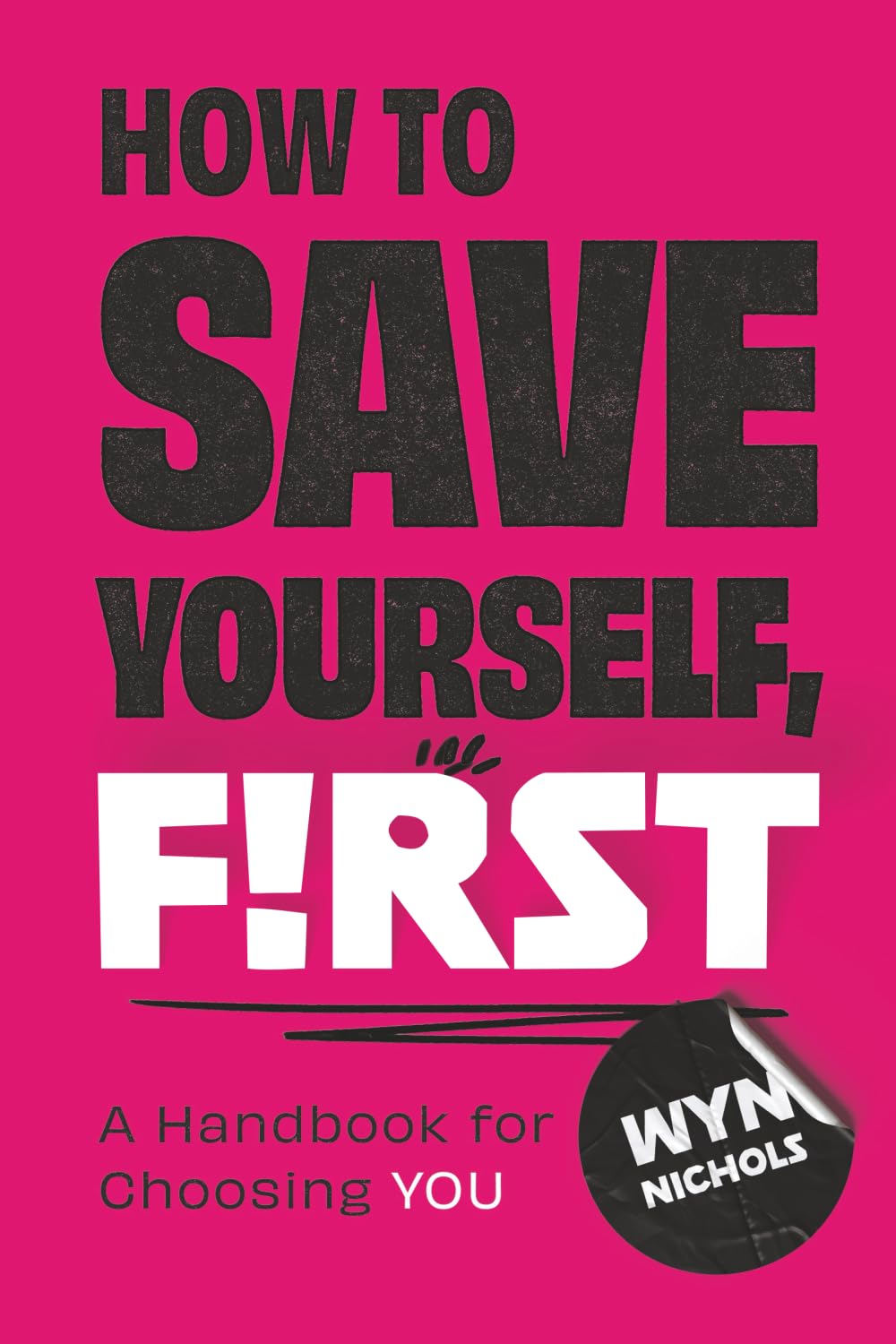 How to Save Yourself, First: A Handbook for Choosing You