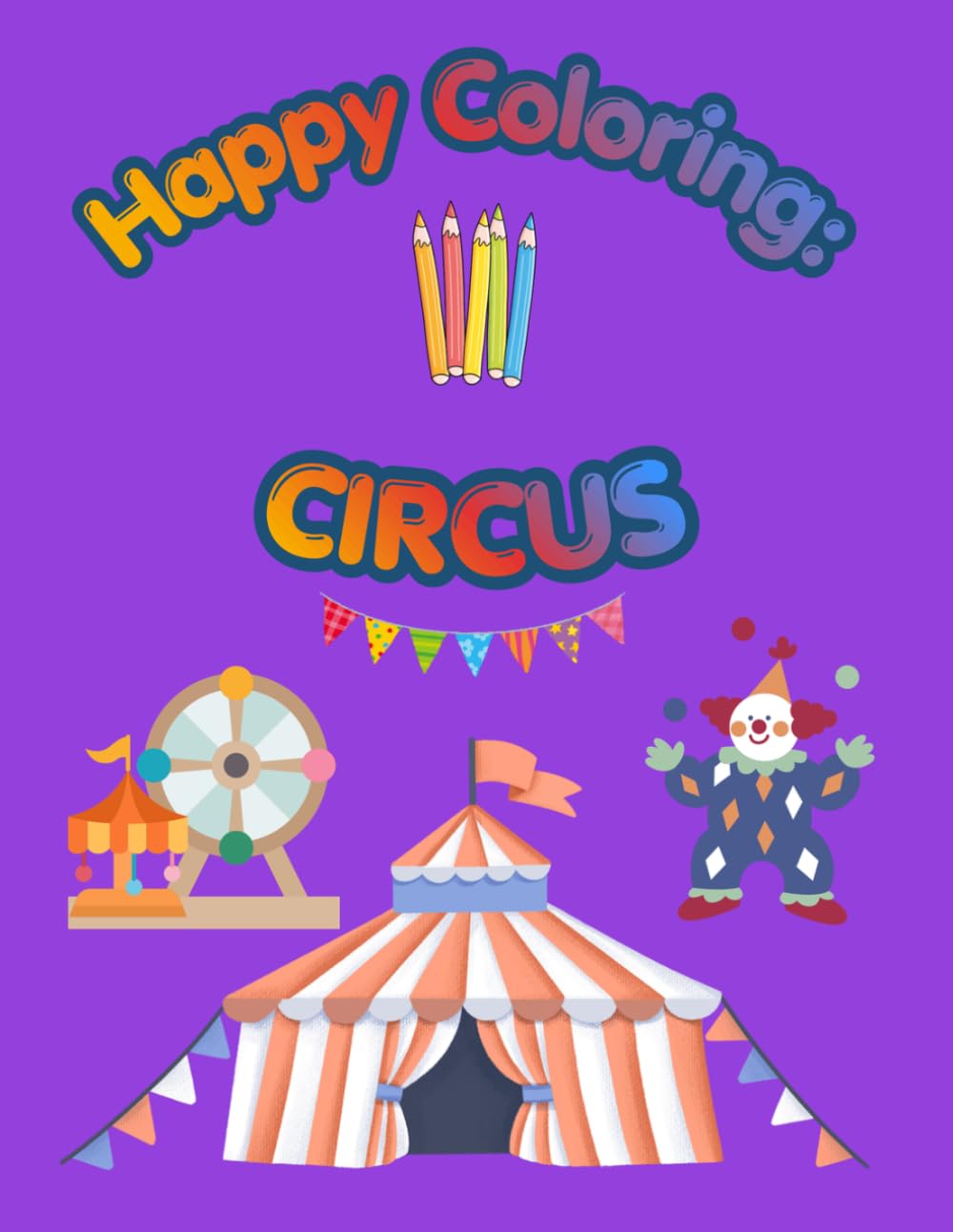 Happy Coloring: Circus: 40 Big and Easy Coloring Pages for Kids Ages 3-6