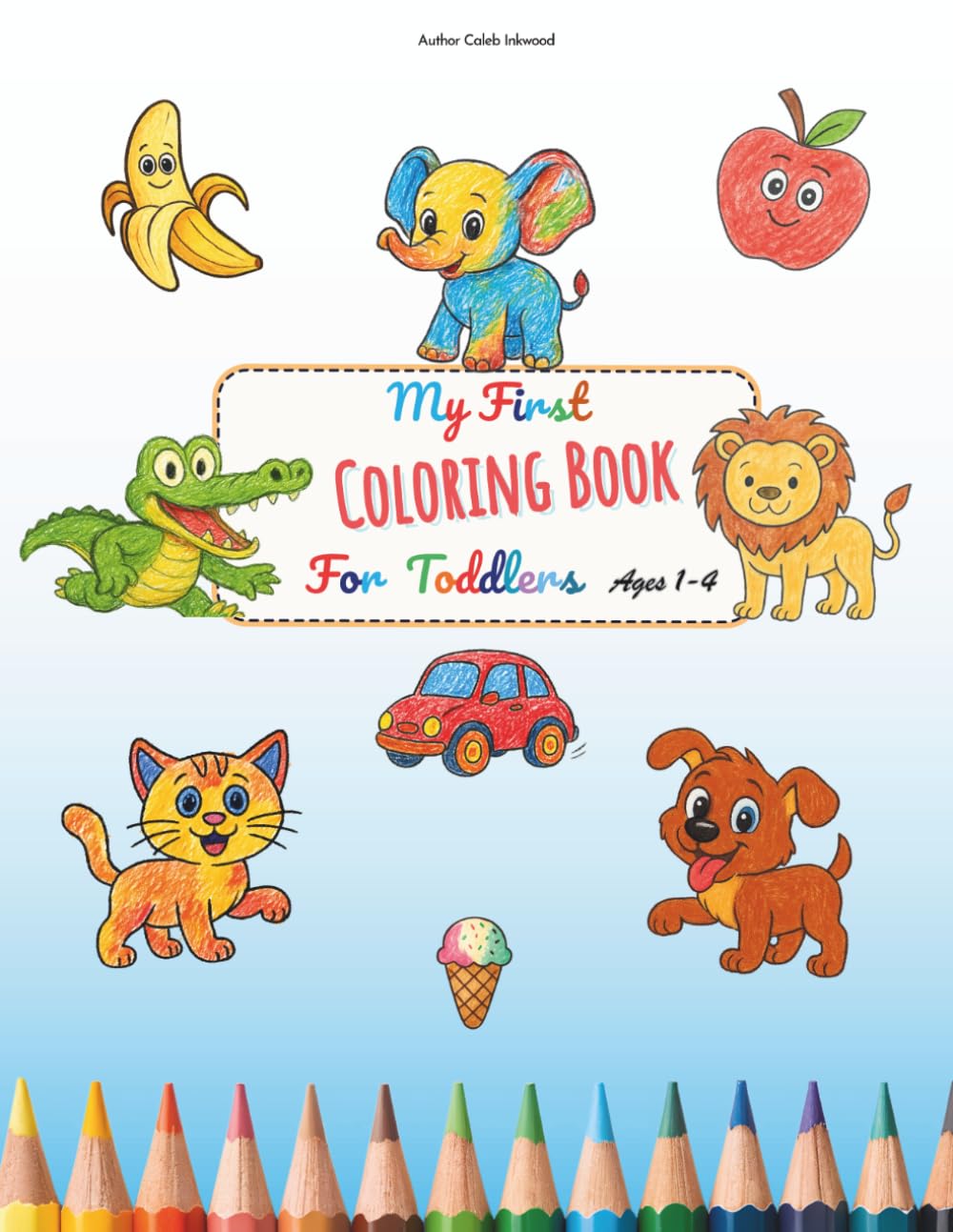 My First Coloring Book for Toddlers Ages 1-4: Bold and Easy Coloring Pages with Cute Animals, Fruits, Vehicles and Preschool Learning Fun for Little Kids