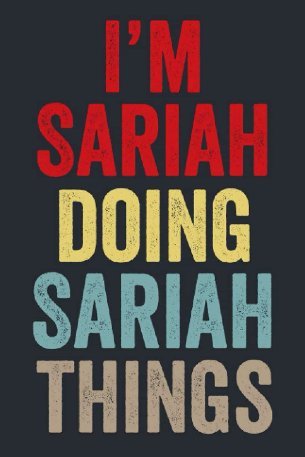 I'M Sariah Doing Sariah Things: Personalized Name Lined Journal for Sariah Diary Notebook | Writing Pad with 120 Pages 6x9 Inches