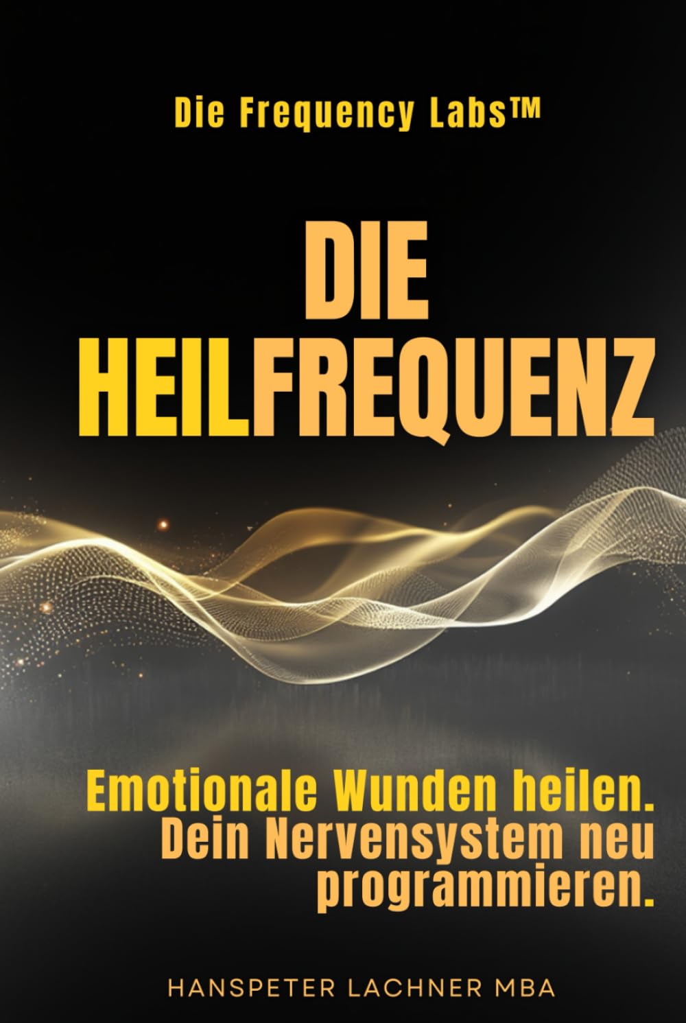 Die Heil-Frequenz: Emotionale Wunden heilen. Dein Nervensystem neu programmieren. (THE FREQUENCY LABS™)