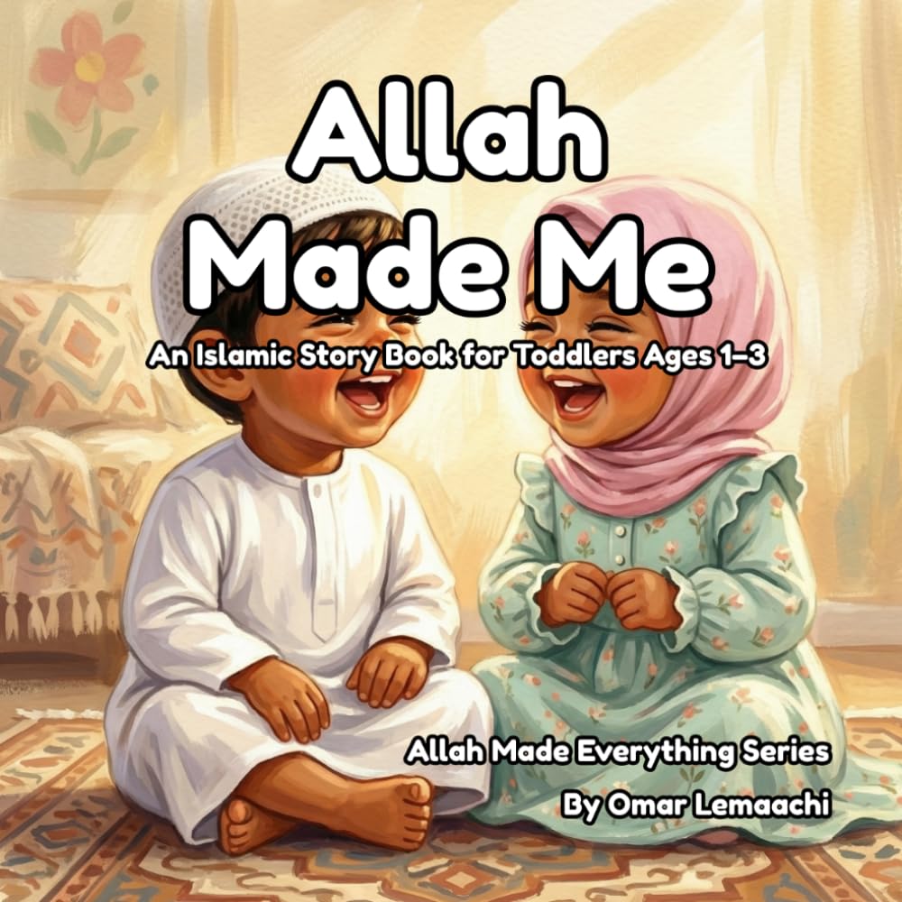 Allah Made Me: An Islamic Story Book for Toddlers Ages 1–3 (Allah Made Everything Series)