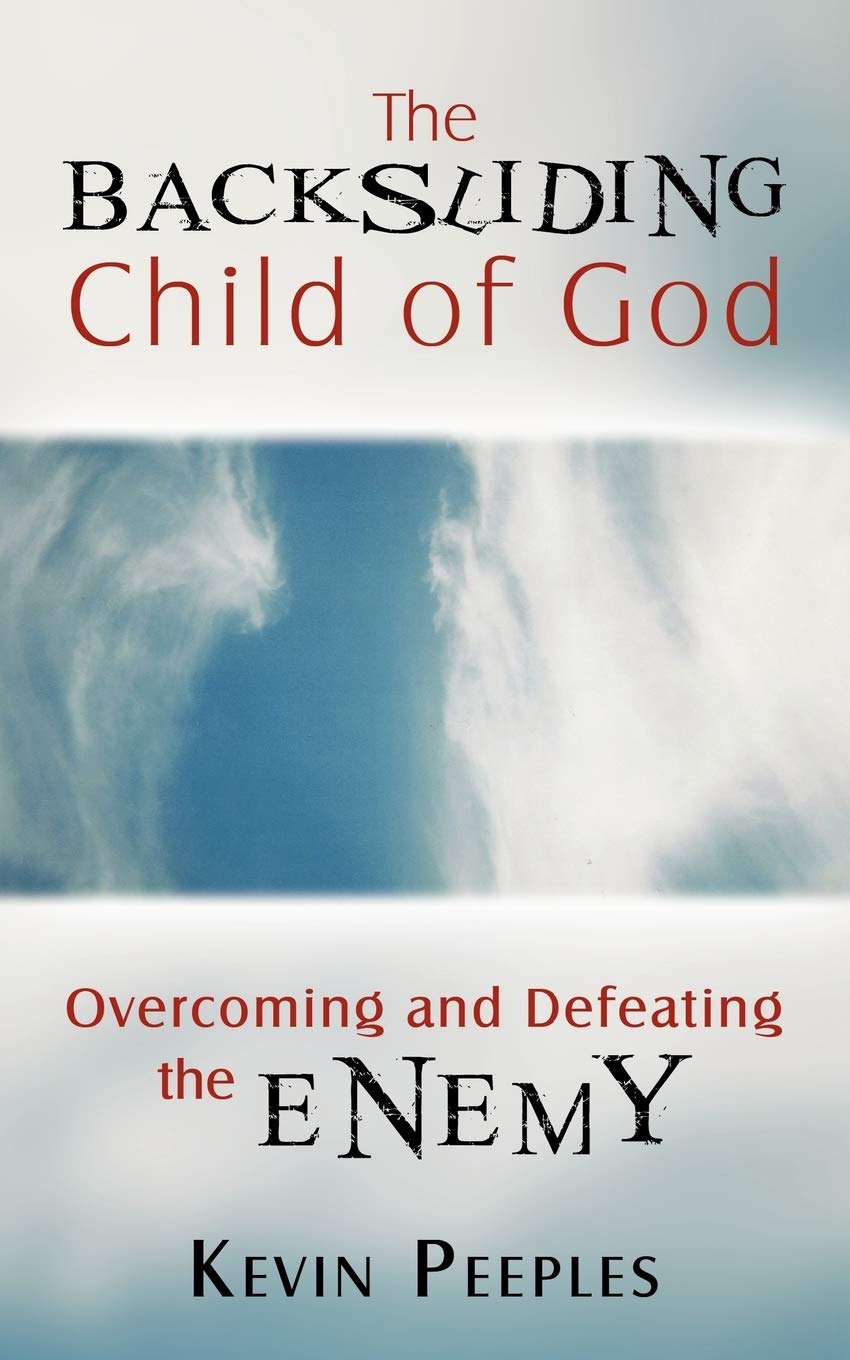 The Backsliding Child of God: Overcoming and Defeating the Enemy