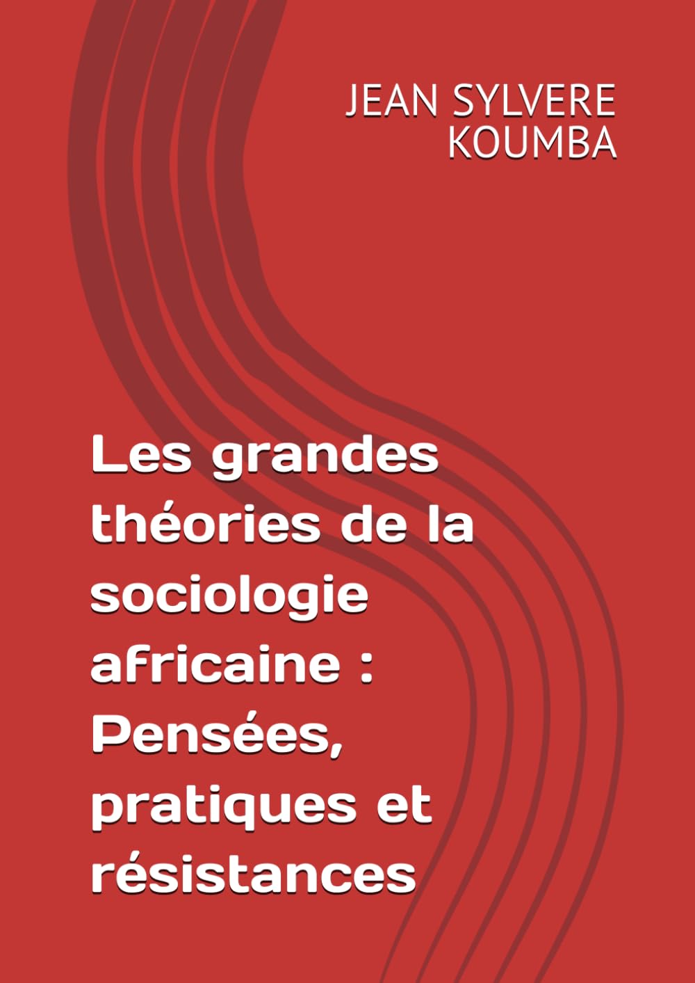 Les grandes théories de la sociologie africaine : Pensées, pratiques et résistances