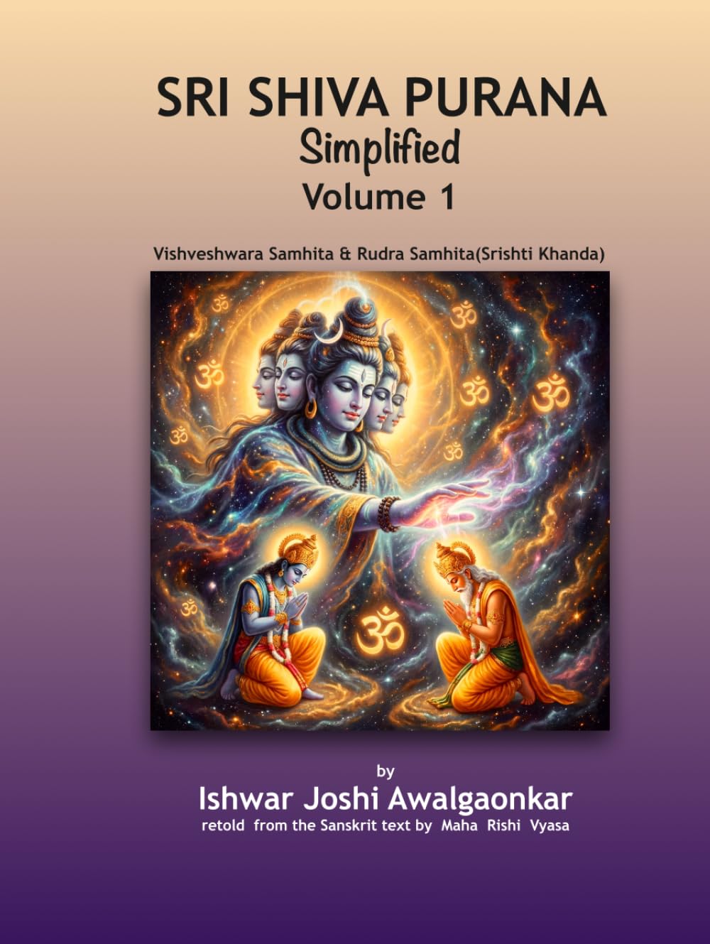 Sri Shiva Purana - Simplified: Vol. 1: Vishveshwara Samhita & Rudra Samhita (Srishti Khanda). Foundations & The Great Origin. (Hindu Dharma Simplified)