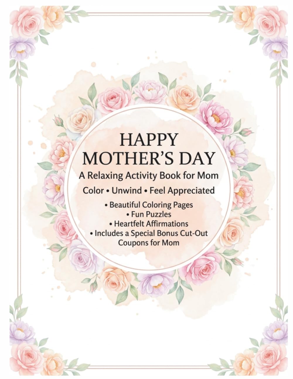 Happy Mother’s Day: A Relaxing Activity Book for Mom: Beautiful Coloring Pages, Fun Puzzles, and Heartfelt Affirmations | Single-Sided Pages with ... Special Bonus Cut-Out Coupons for Mom