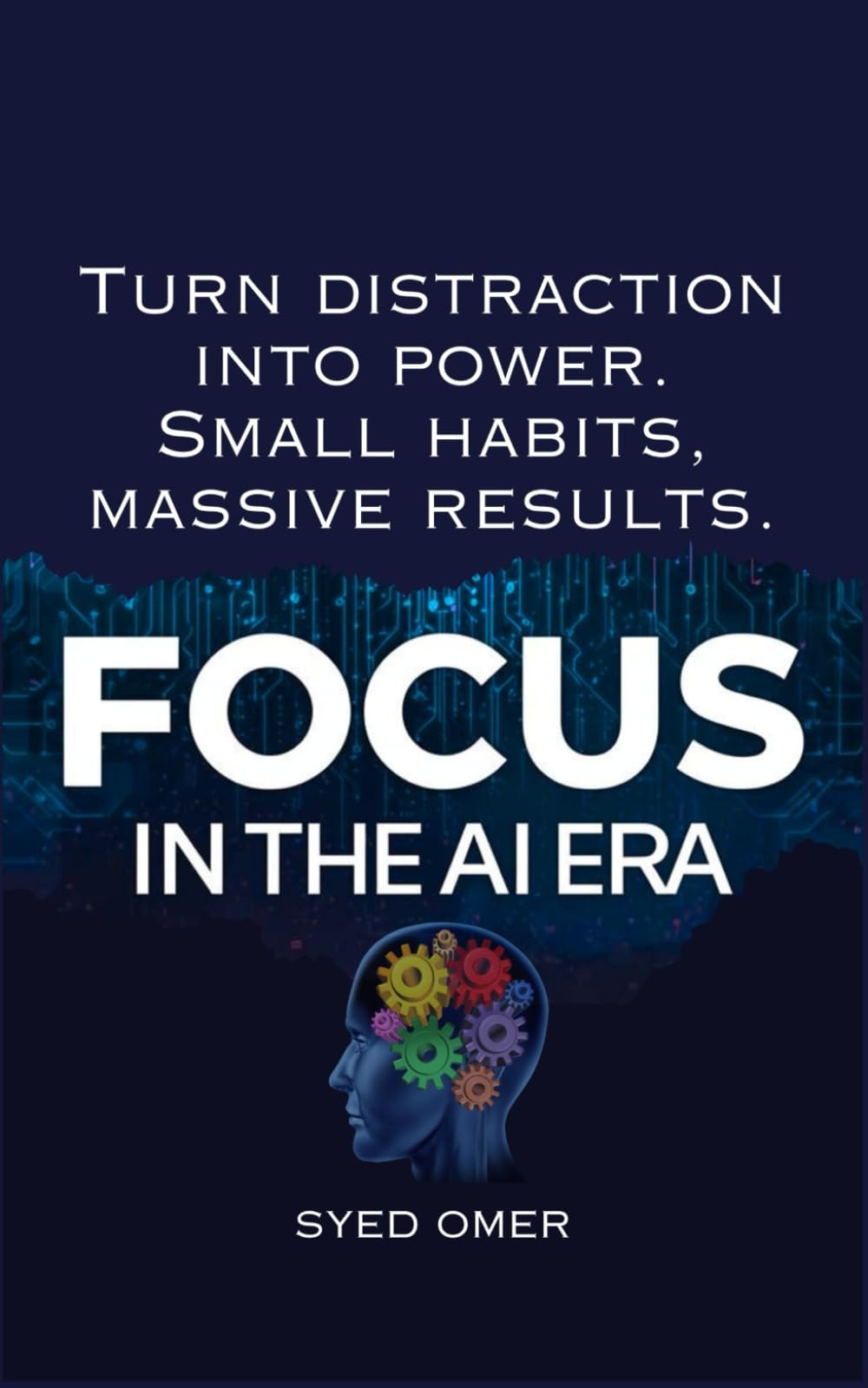 FOCUS IN THE AI ERA: Focus and Habits for Distracted Minds in the Age of AI