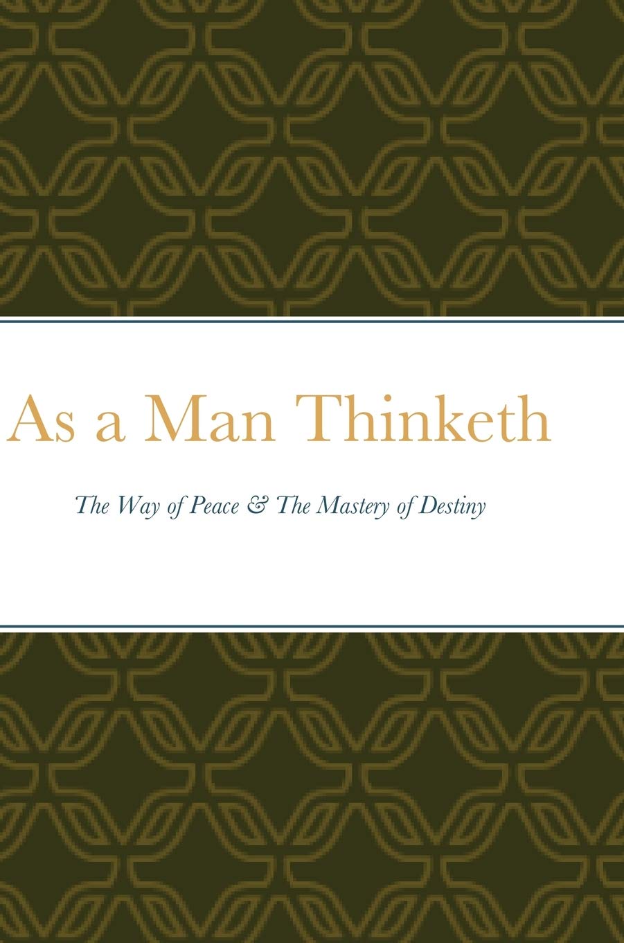 As a Man Thinketh: The Way of Peace & The Mastery of Destiny