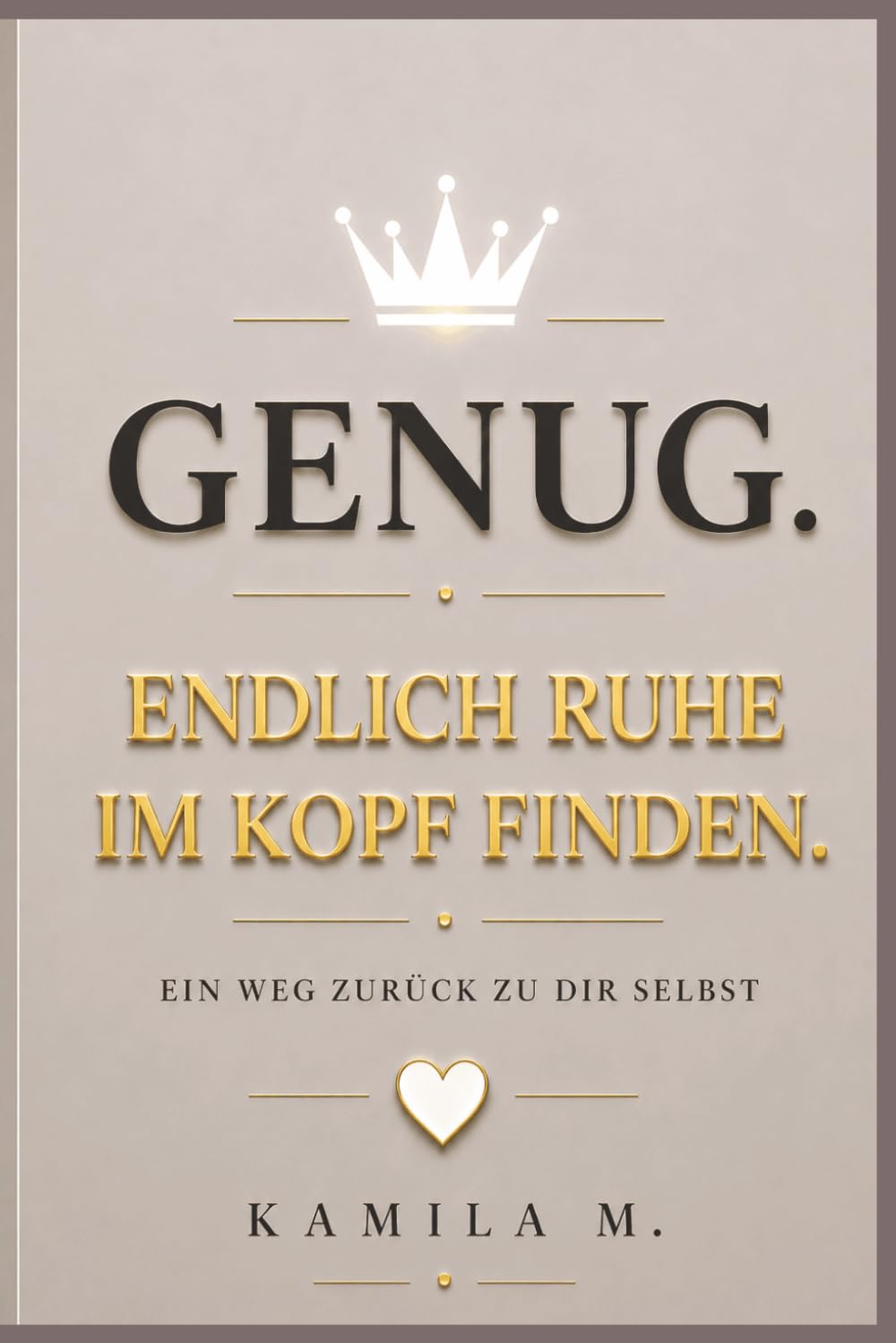 GENUG.: Endlich Ruhe im Kopf finden. Ein Weg zurück zu dir selbst