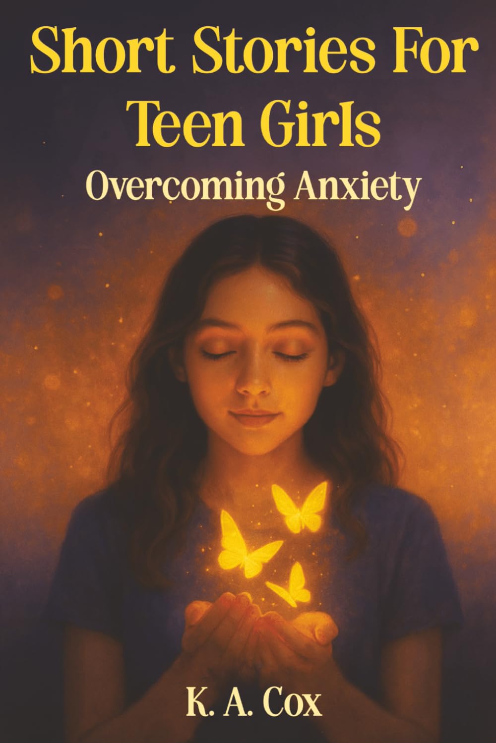 Short Stories For Teen Girls: Overcoming Anxiety: 12 Heartfelt Stories of Courage, Hope, and Finding Your Calm