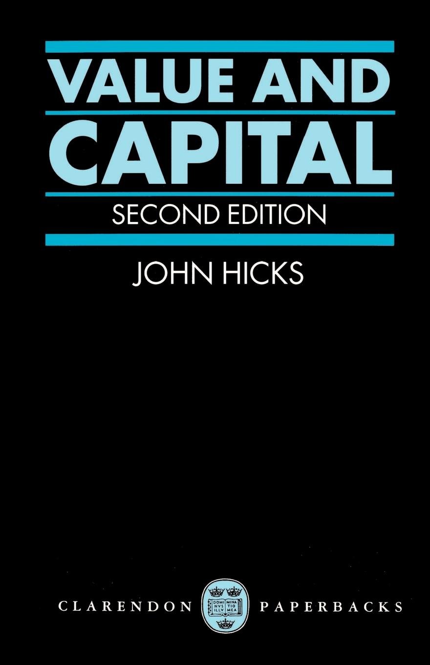 Value and Capital: An Inquiry into some Fundamental Principles of Economic Theory