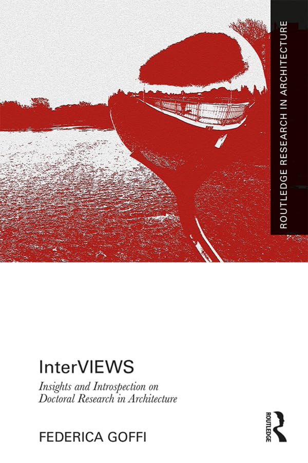 InterVIEWS: Insights and Introspection on Doctoral Research in Architecture (Routledge Research in Architecture)