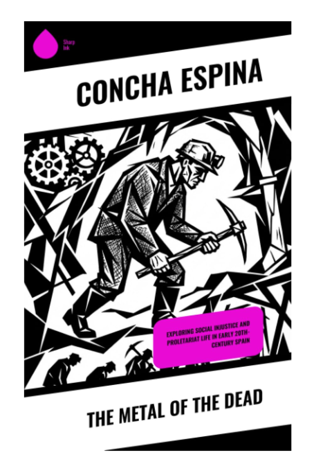 The Metal of the Dead: Exploring Social Injustice and Proletariat Life in Early 20th-Century Spain: A Spanish Social Realist Novel of Riotinto Miners, ... Family Tragedy, and Working-Class Hope