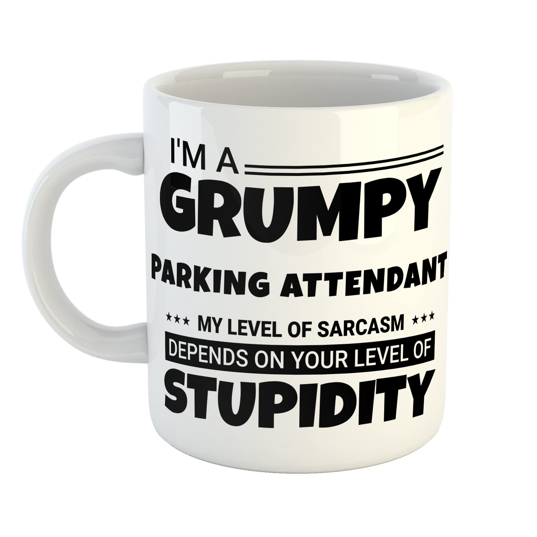 Just The Shirt I'm a Grumpy Parking Attendant My Level of Sarcasm Depends on Your Level of Stupidity White Ceramic Hand Printed Mug
