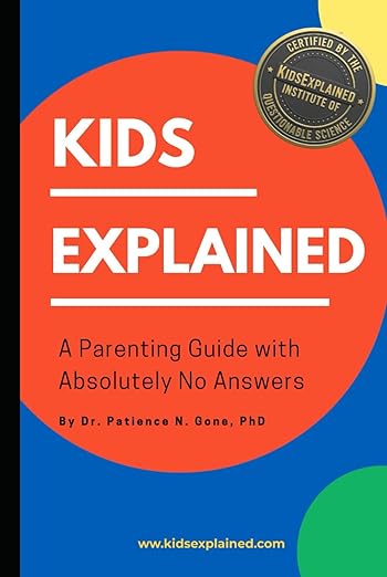 Kids Explained: A Parenting Guide With Absolutely No Answers