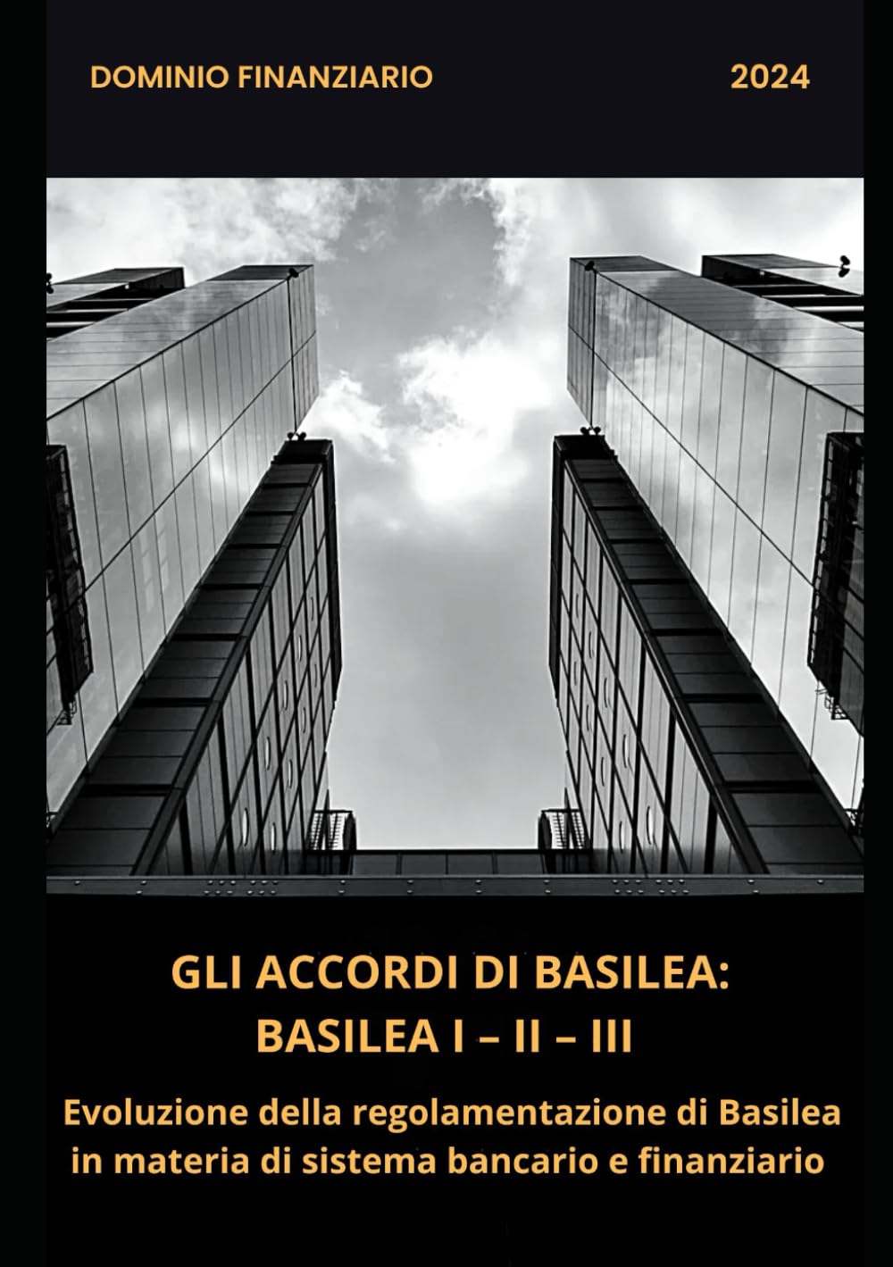 GLI ACCORDI DI BASILEA: BASILEA I – II – III: Evoluzione della regolamentazione di Basilea in materia di sistema bancario e finanziario
