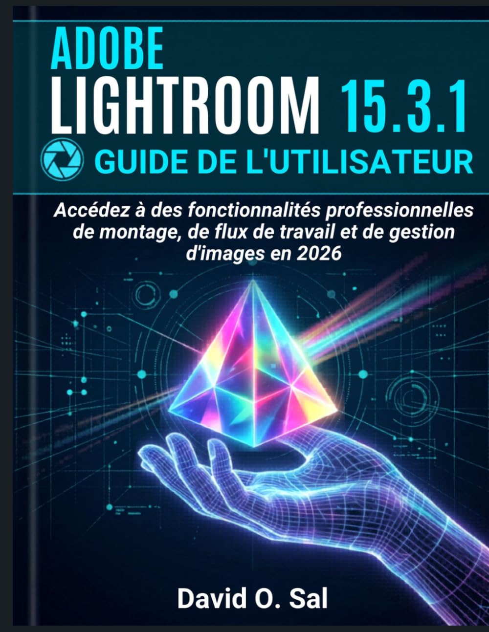 Adobe Lightroom 15.3.1 Guide de l'utilisateur: Accédez à des fonctionnalités professionnelles de montage, de flux de travail et de gestion d'images en 2026