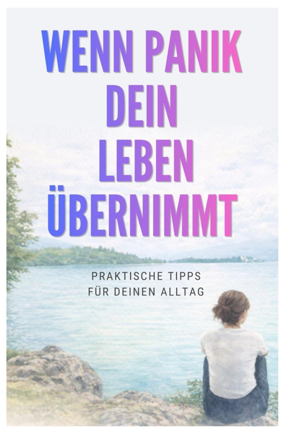 WENN PANIK DEIN LEBEN ÜBERNIMMT: Praktische Tipps für deinen Alltag