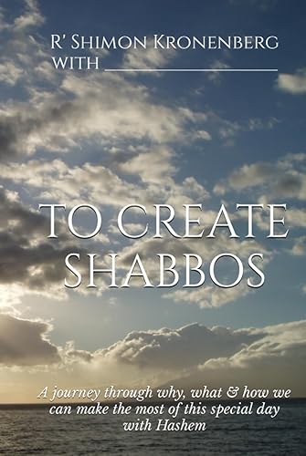 To Create Shabbos A journey through why, what & how we can make the most of this special day with Hashem