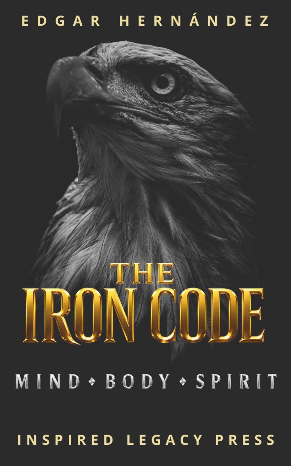 THE IRON CODE: Mind. Body. Spirit.: Ancestral training to forge an unbreakable mind, a warrior body, and an unstoppable destiny. (Inspired Identity)