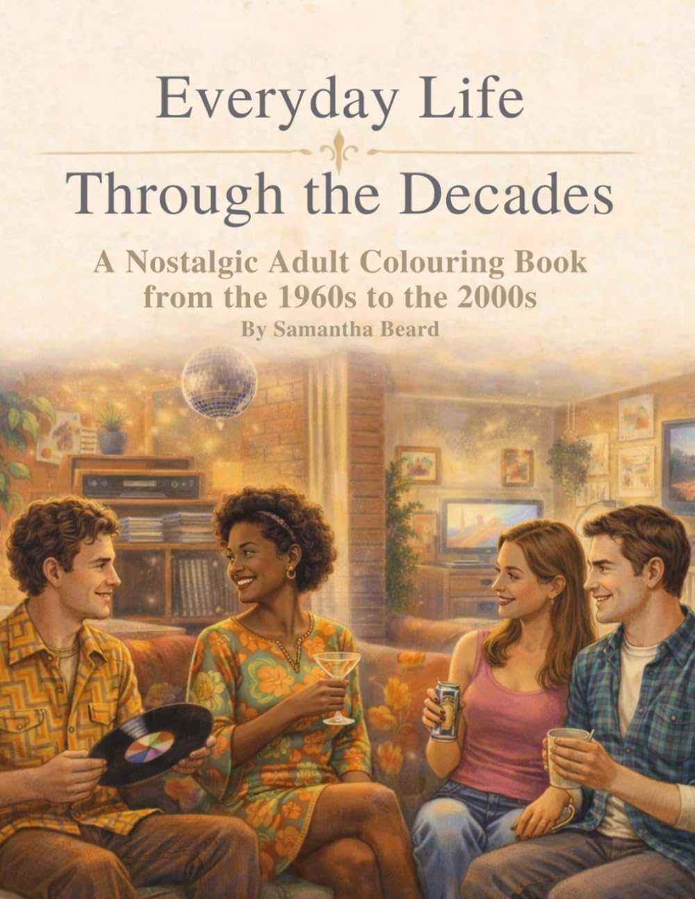 Everyday Life Through the Decades: A Nostalgic Adult Colouring Book from the 1960s to the 2000s (Everyday Life Through the Decades Colouring Books)