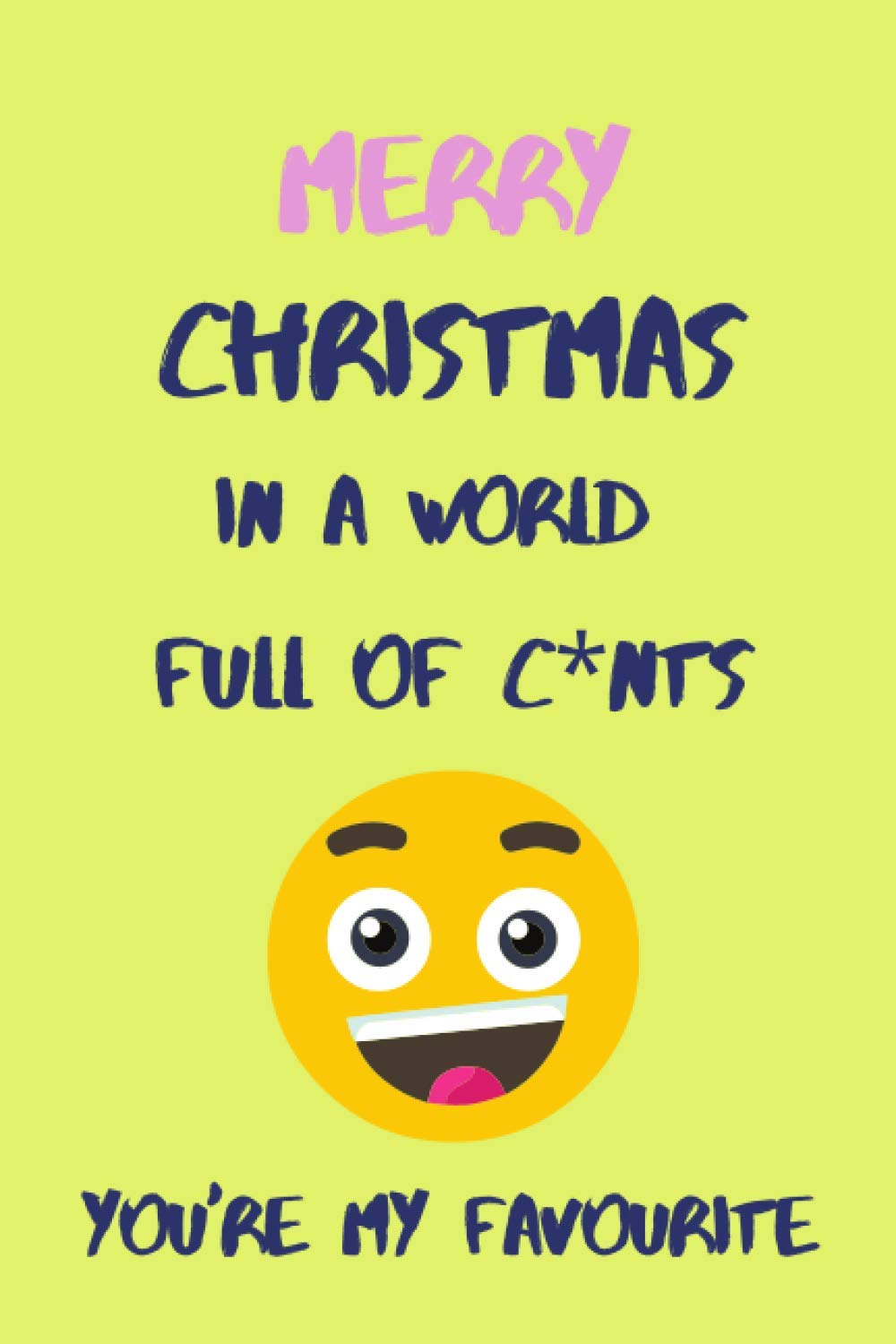 Merry Christmas in a World full of C*nts You're my Favourite Notebook & Journal: Christmas Gifts For Him - Funny, Rude Xmas Humor for Husband, ... ... (Unique Alternative to a Greeting Card)