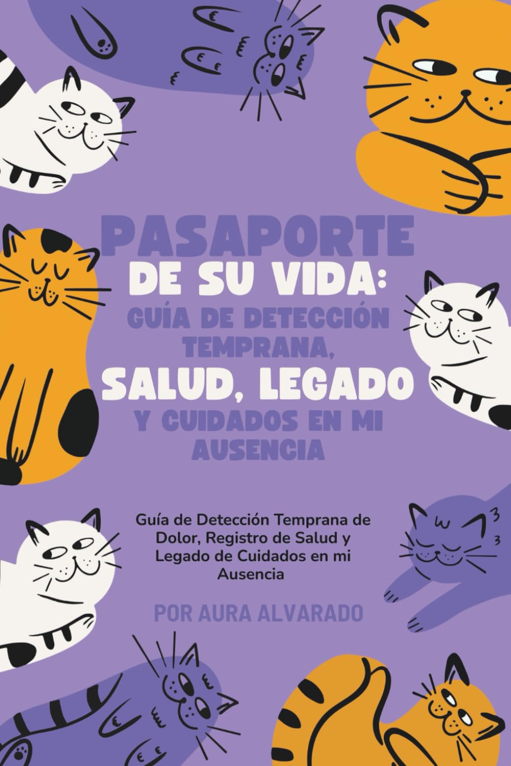 Pasaporte de su Vida: Guía de Detección Temprana, Salud, Legado y Cuidados en mi Ausencia: Guía de Detección Temprana de Dolor, Registro de Salud y Legado de Cuidados en mi Ausencia