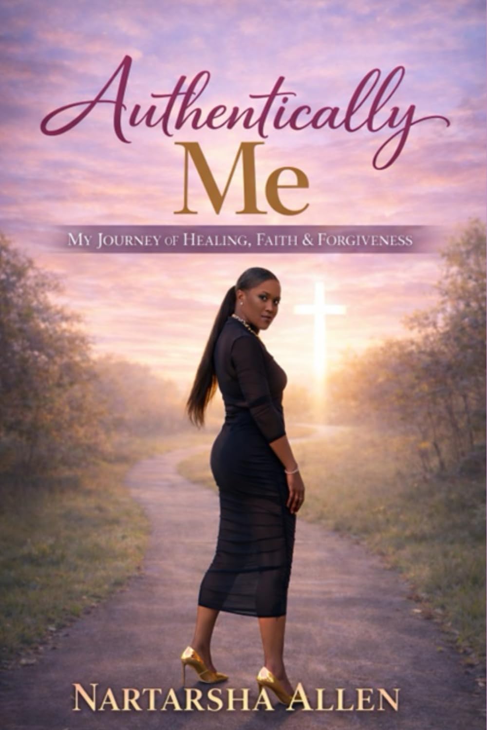 Authentically Me: A Journey of Healing, Faith, and Becoming