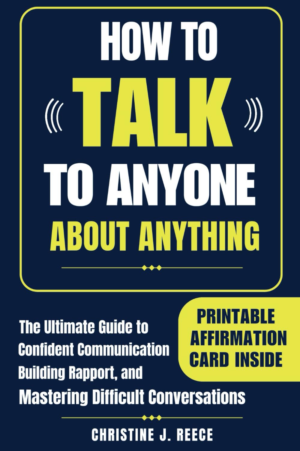 How to Talk to Anyone About Anything: The Ultimate Guide to Confident Communication, Building Rapport, and Mastering Difficult Conversations