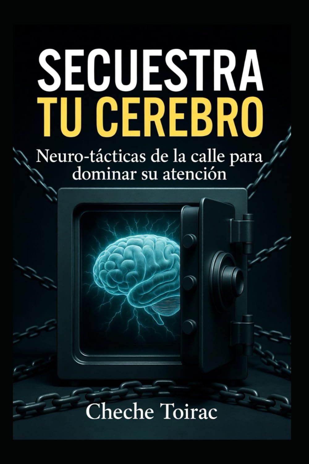 SECUESTRA TU CEREBRO: Neuro-tácticas de la calle para dominar su atención.