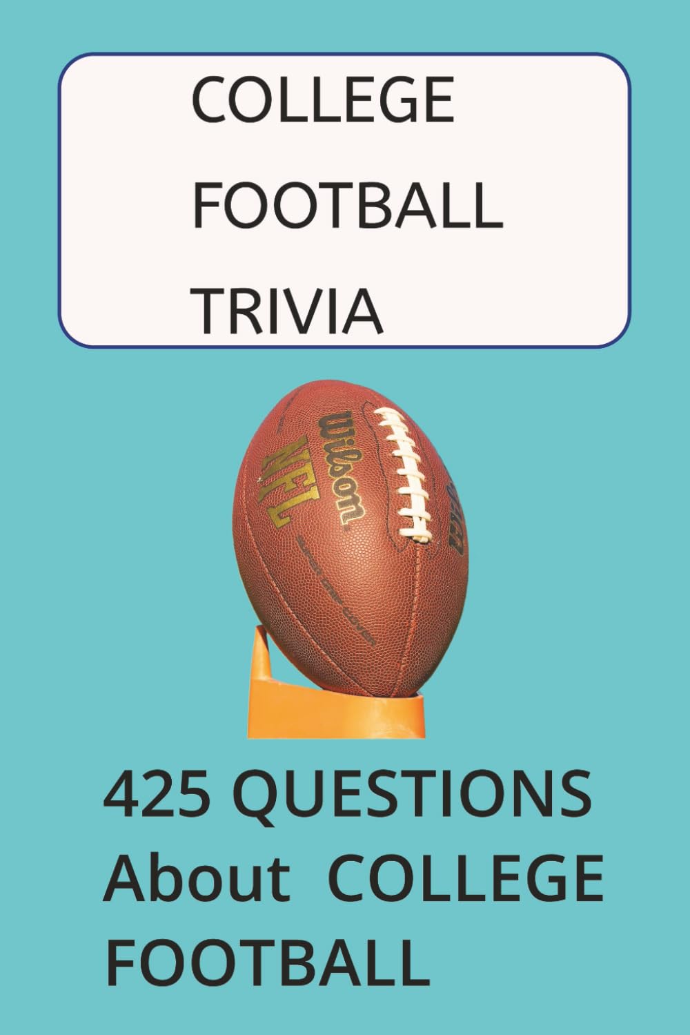 COLLEGE FOOTBALL TRIVIA QUESTIONS: 425 Trivia Questions About College Football