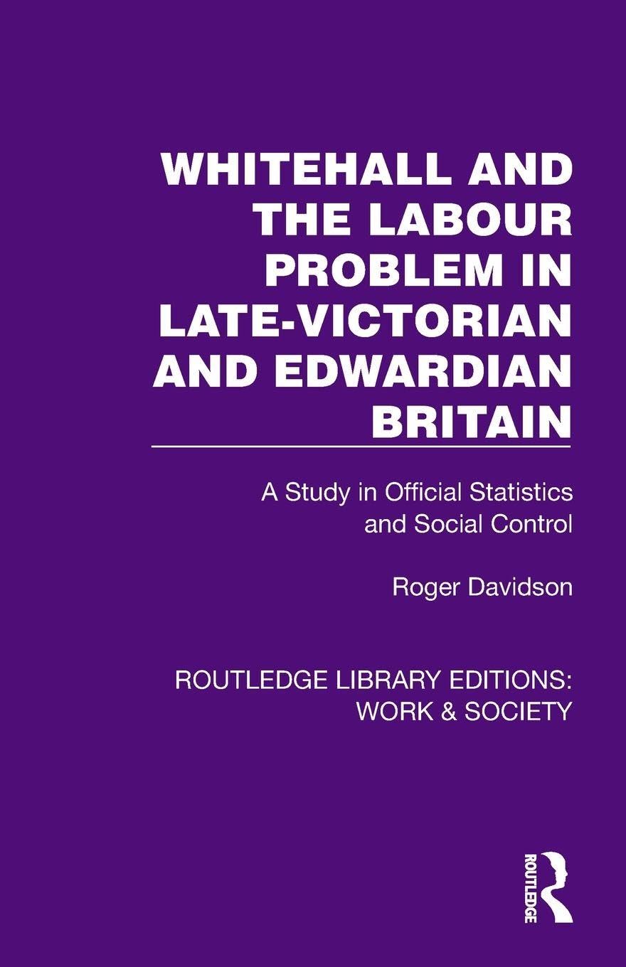 Whitehall and the Labour Problem in late-Victorian and Edwardian Britain: A Study in Official Statistics and Social Control (Routledge Library Editions: Work & Society)