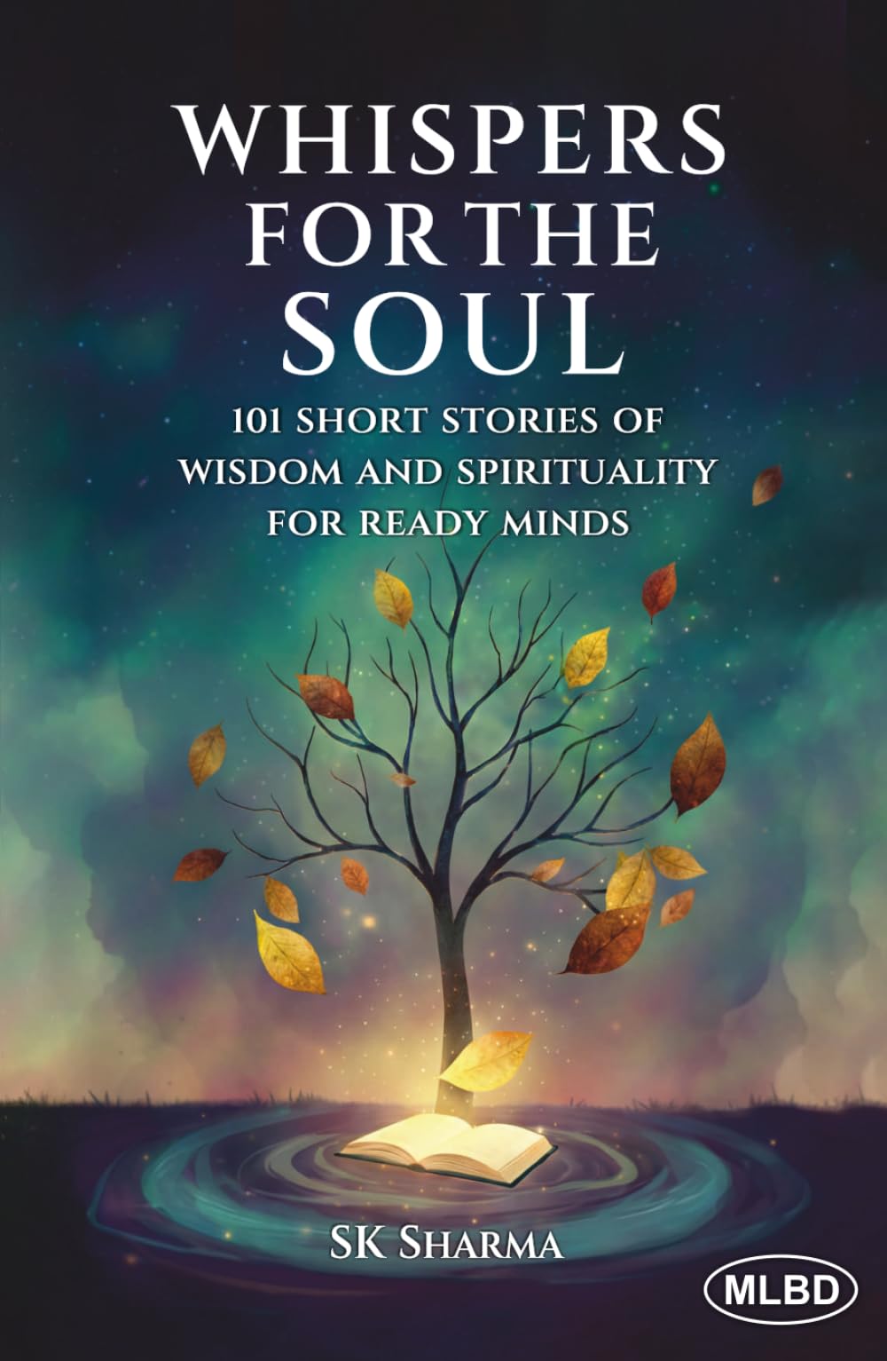 Whispers for the Soul: 101 Short Stories of Wisdom and Spirituality for Ready Minds