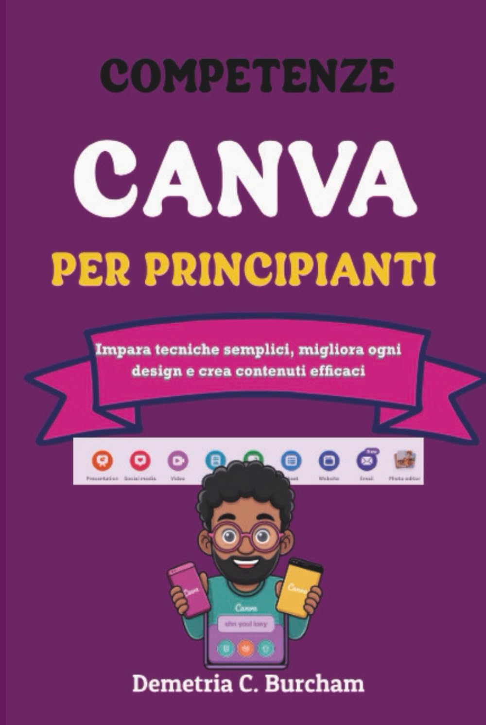 COMPETENZE CANVA PER PRINCIPIANTI: Impara tecniche semplici, migliora ogni design e crea contenuti efficaci