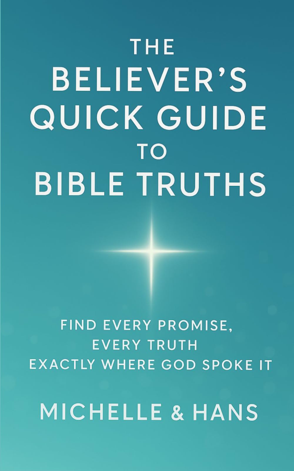 THE BELIEVER’S QUICK GUIDE TO BIBLE TRUTHS: Find every promise, every truth, exactly where God spoke it.