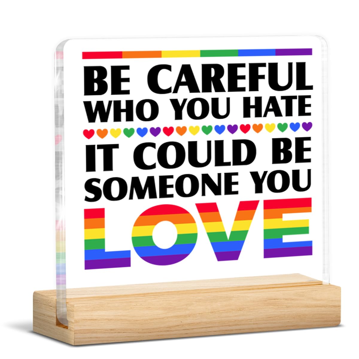 Pride Decor Pride LGBT Gifts Be Careful Who You Hate It Could Be Someone You Love Rainbow Pride Acrylic Sign Home Desk Decor
