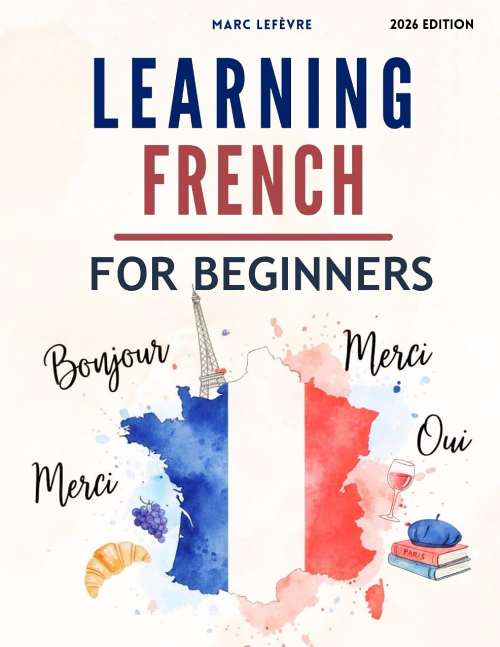 Learning French For Beginners: A Complete Step-by-Step Guide for Learning the French Language (Learning French Made Easy)